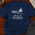 I'll be at the Marina T-Shirt